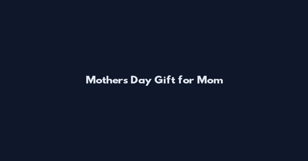 Mother's Day Gift for Mom