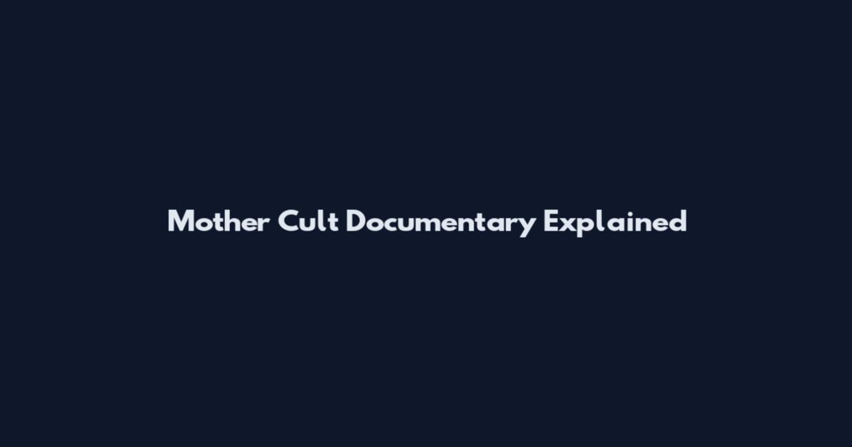 Mother Cult Documentary Explained