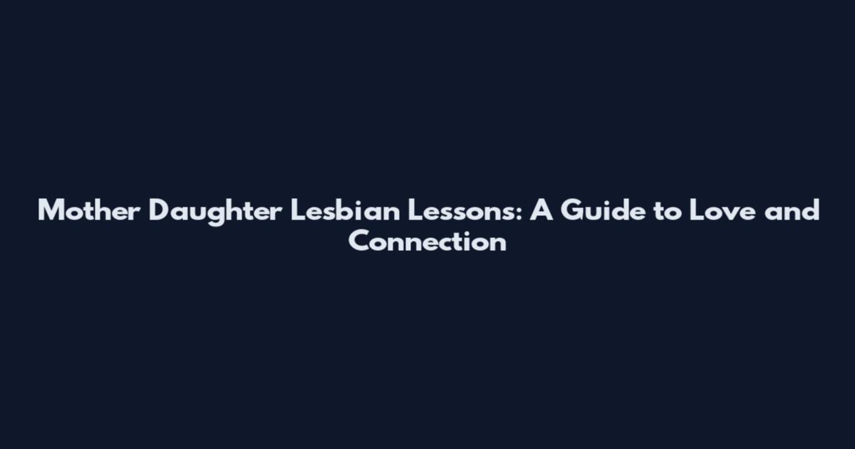 Mother Daughter Lesbian Lessons: A Guide to Love and Connection
