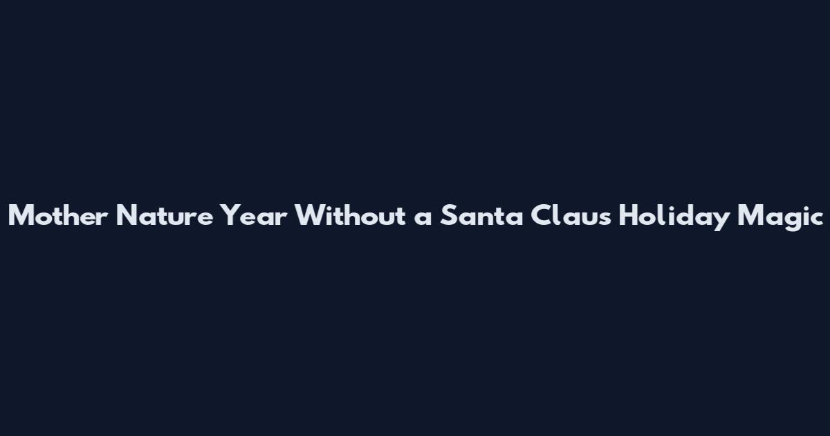Mother Nature Year Without a Santa Claus Holiday Magic