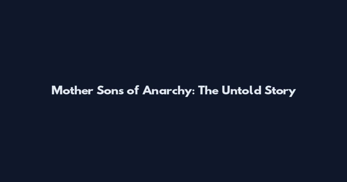 Mother Sons of Anarchy: The Untold Story