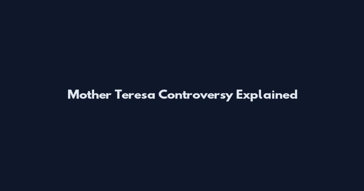 Mother Teresa Controversy Explained