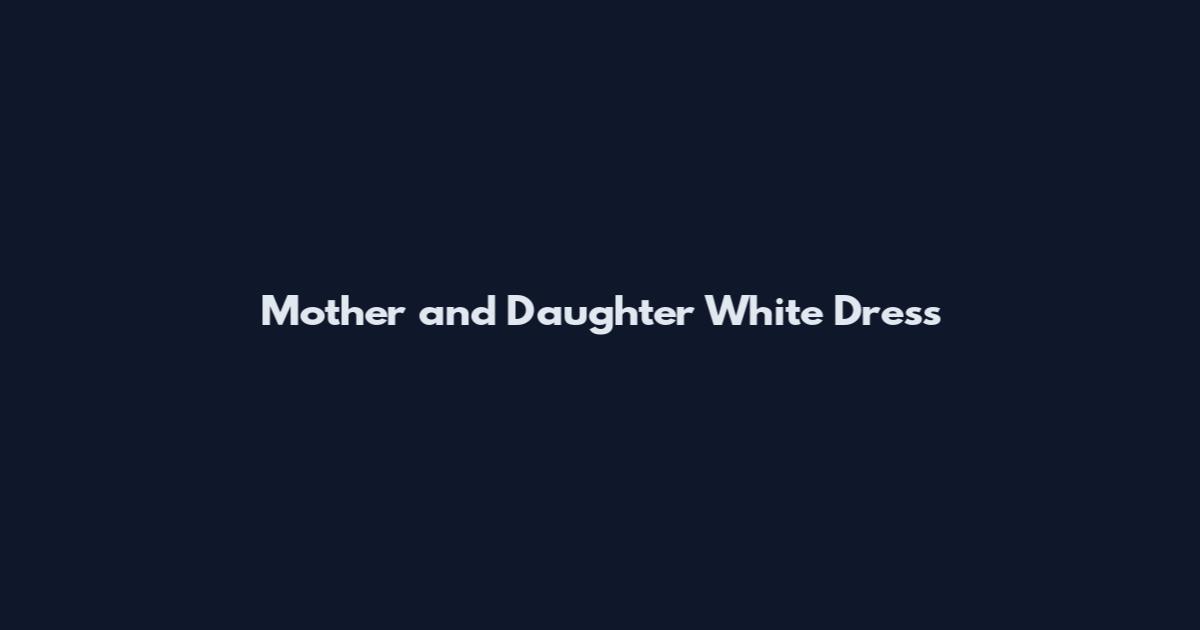 Mother and Daughter White Dress
