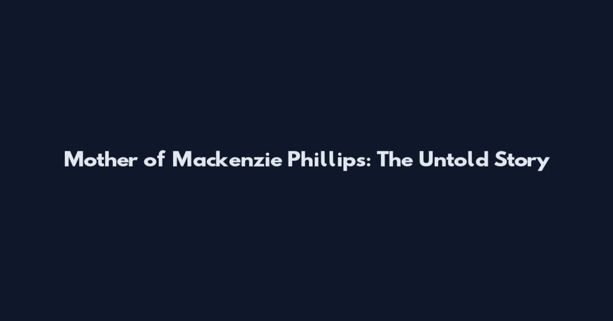 Mother of Mackenzie Phillips: The Untold Story