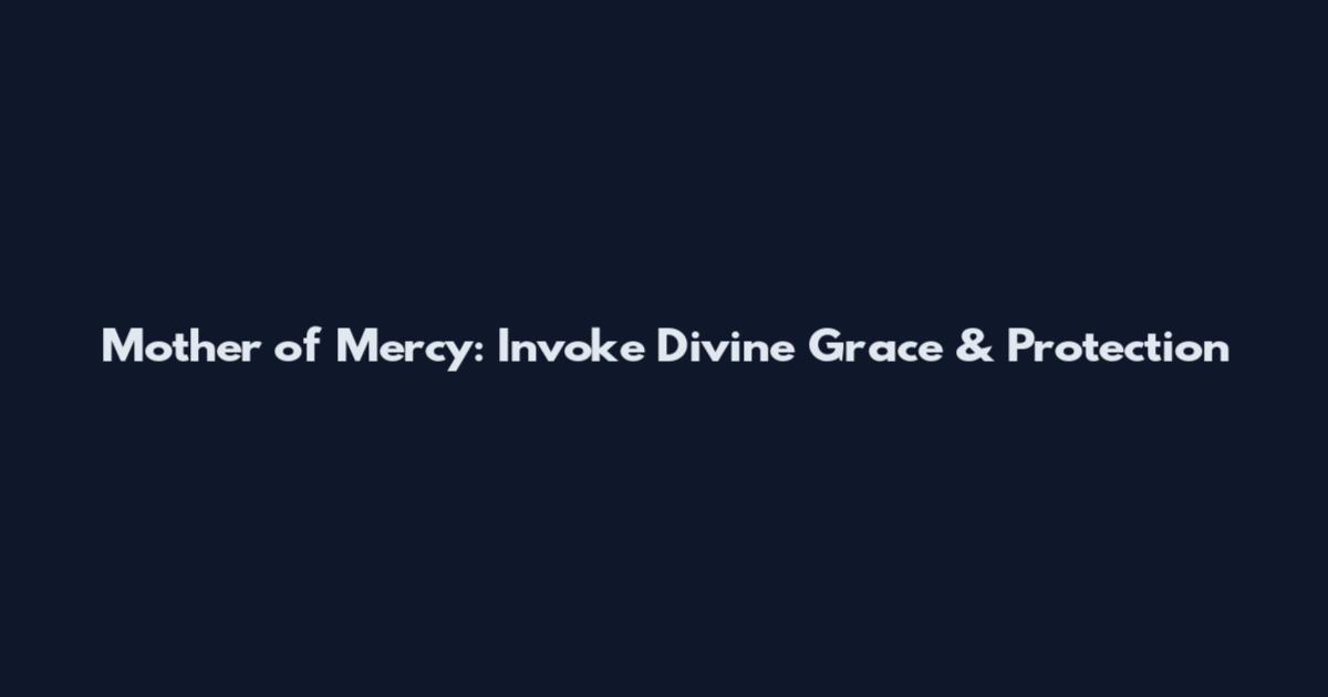 Mother of Mercy: Invoke Divine Grace & Protection