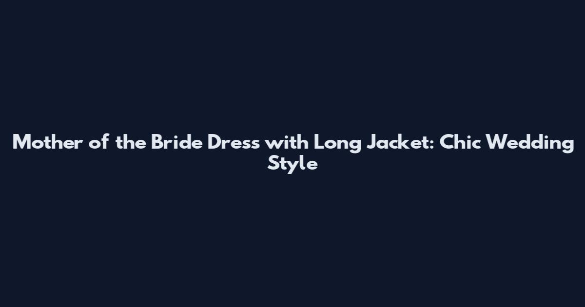 Mother of the Bride Dress with Long Jacket: Chic Wedding Style