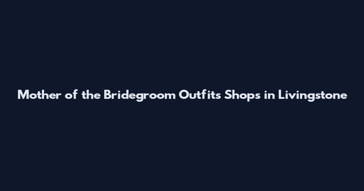 Mother of the Bridegroom Outfits Shops in Livingstone