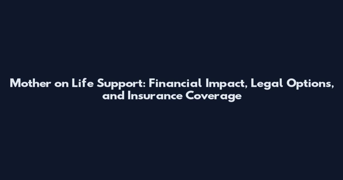 Mother on Life Support: Financial Impact, Legal Options, and Insurance Coverage