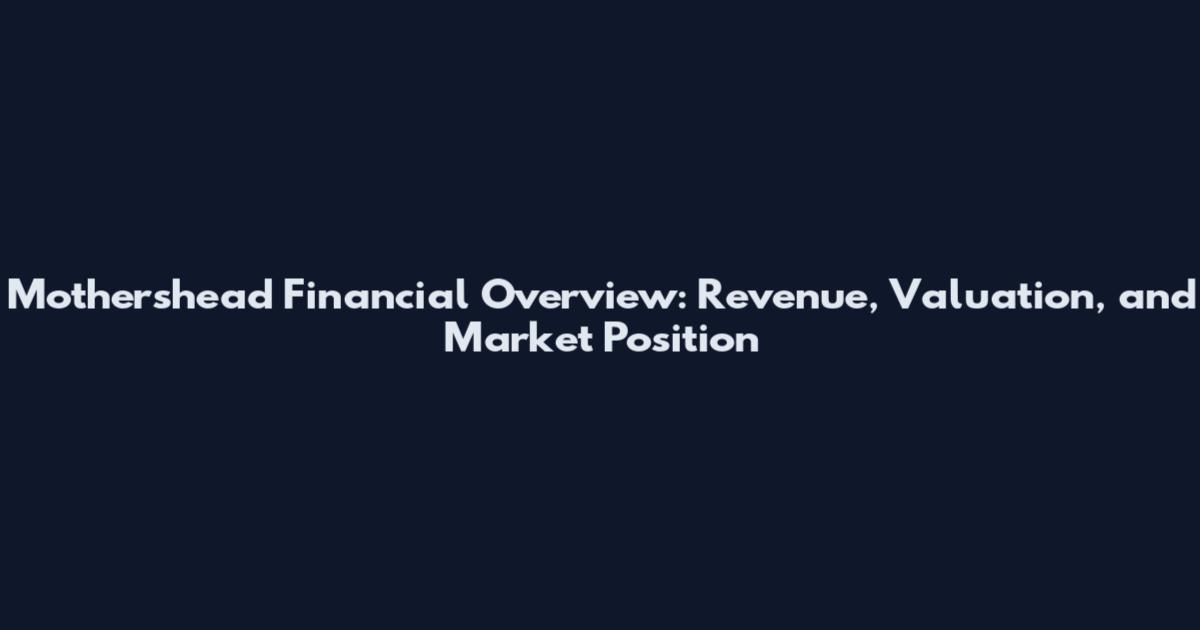 Mothershead Financial Overview: Revenue, Valuation, and Market Position