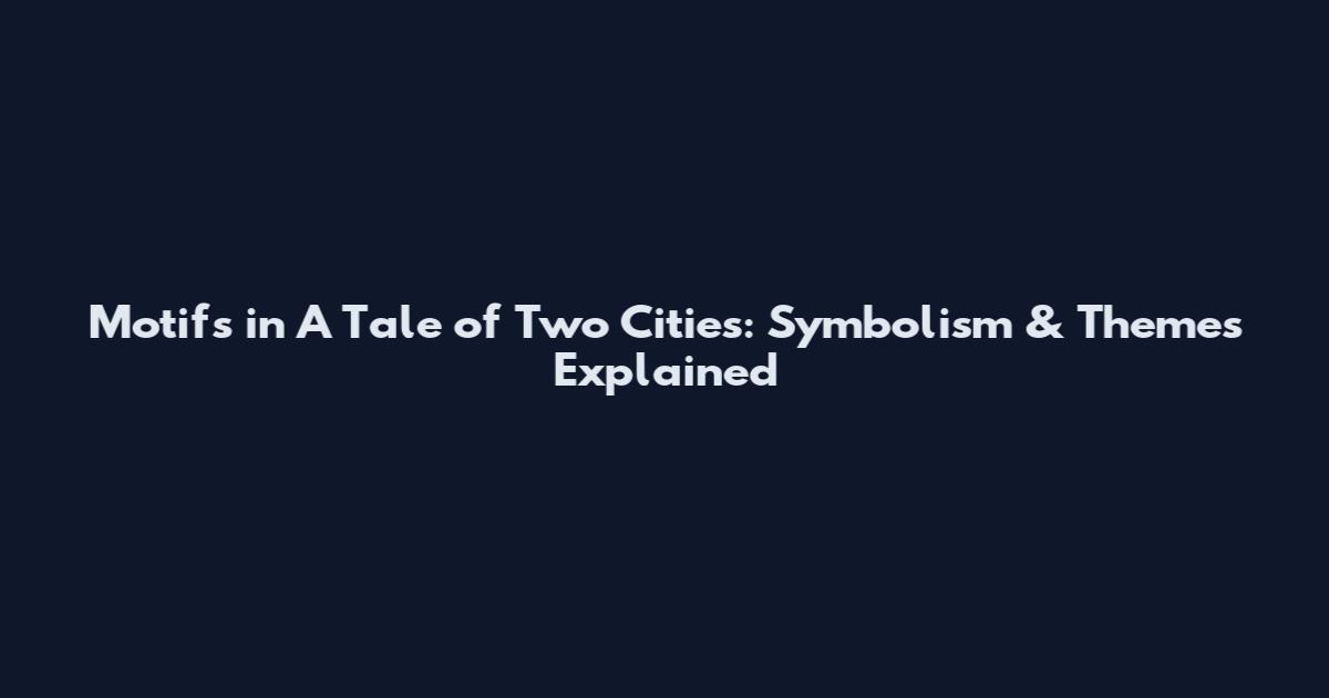 Motifs in A Tale of Two Cities: Symbolism & Themes Explained