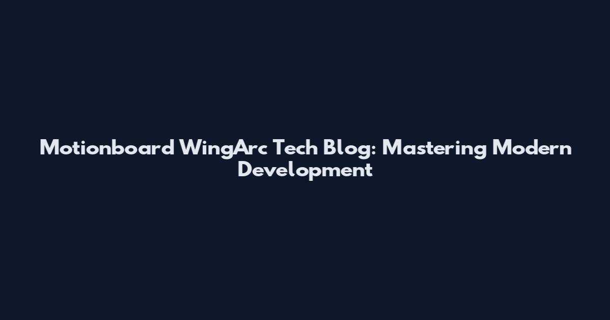 Motionboard WingArc Tech Blog: Mastering Modern Development