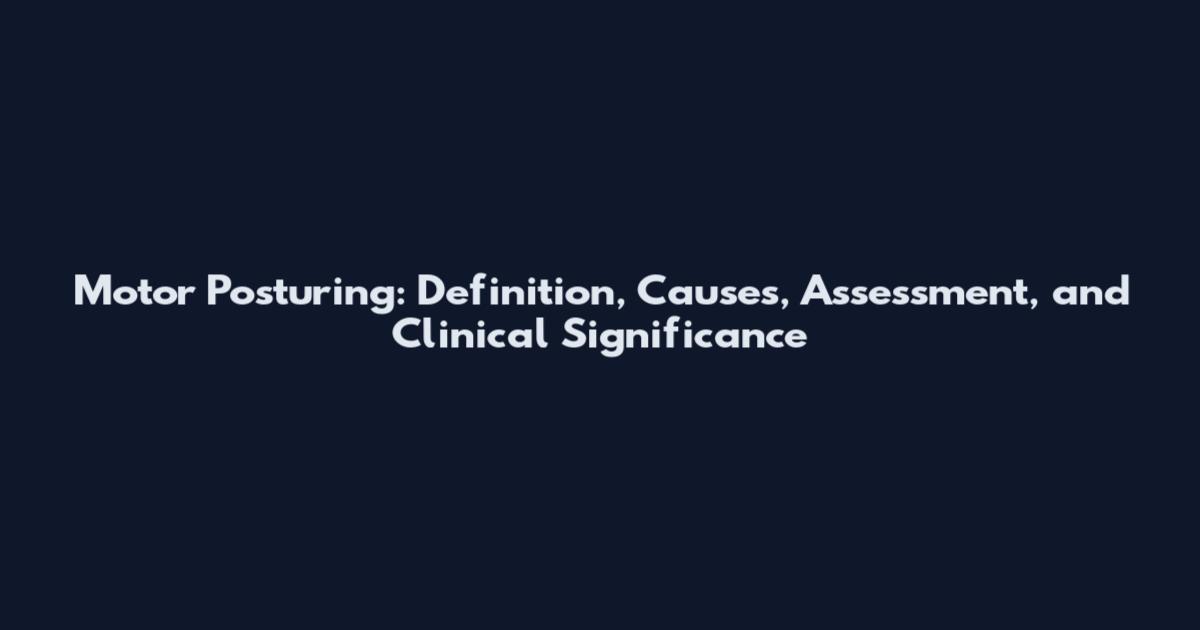 Motor Posturing: Definition, Causes, Assessment, and Clinical Significance