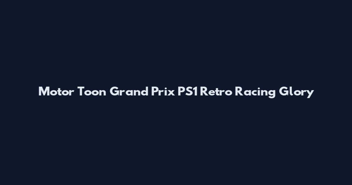 Motor Toon Grand Prix PS1 Retro Racing Glory