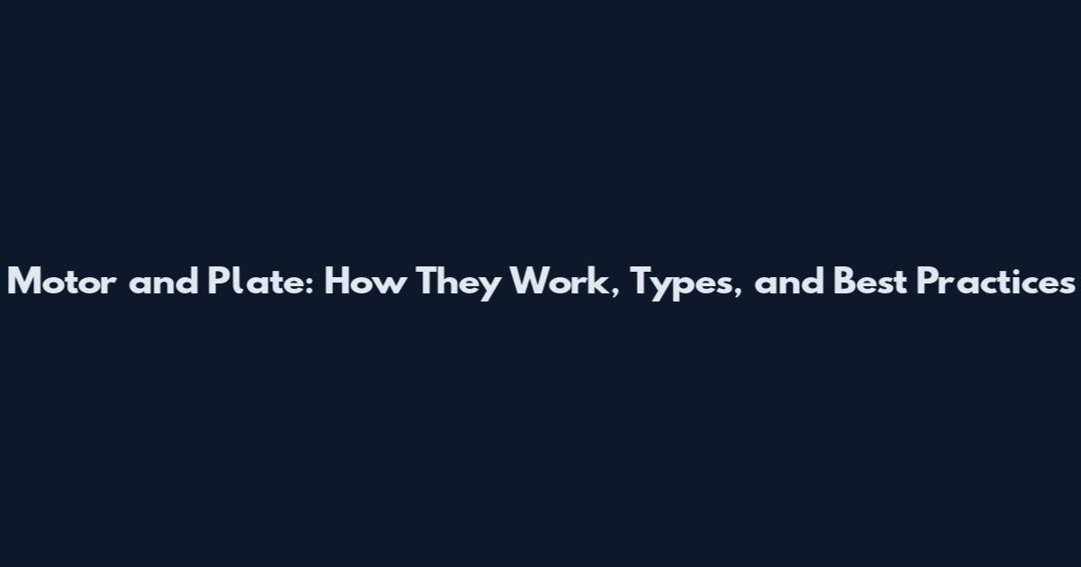 Motor and Plate: How They Work, Types, and Best Practices