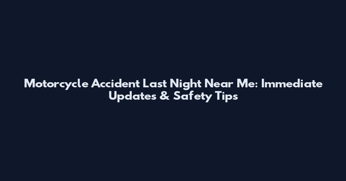 Motorcycle Accident Last Night Near Me: Immediate Updates & Safety Tips