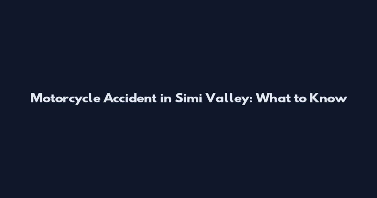 Motorcycle Accident in Simi Valley: What to Know