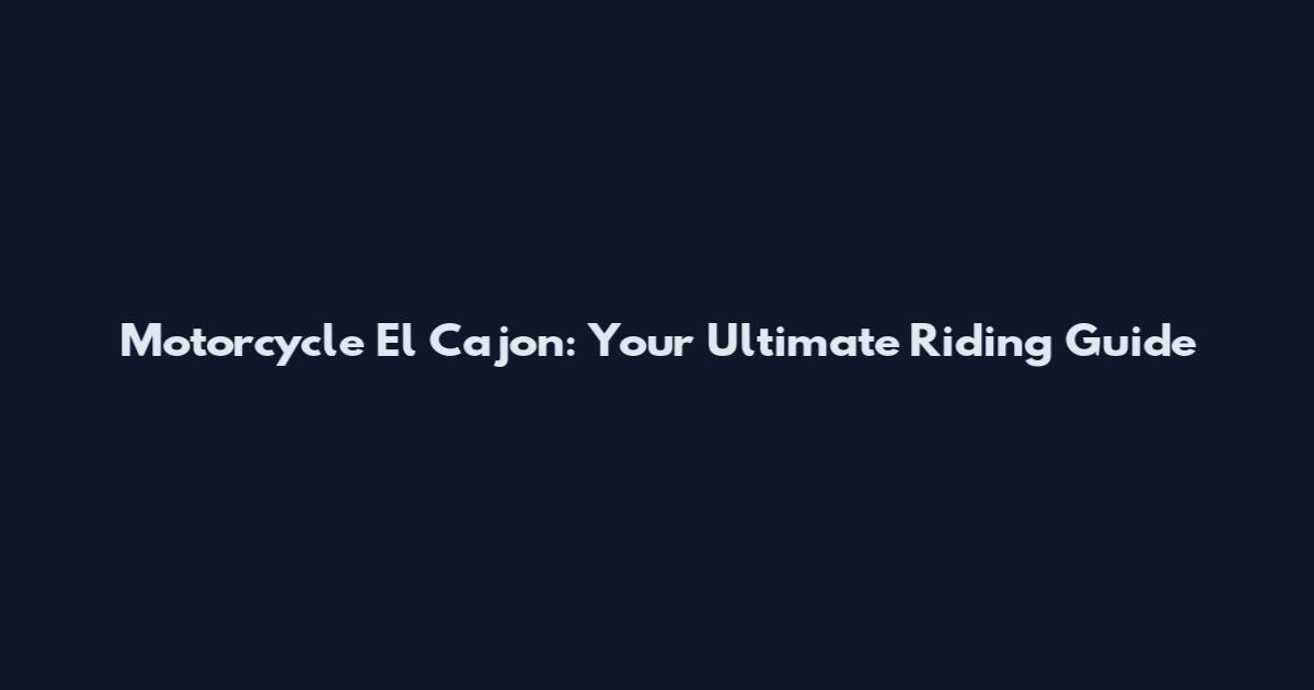 Motorcycle El Cajon: Your Ultimate Riding Guide