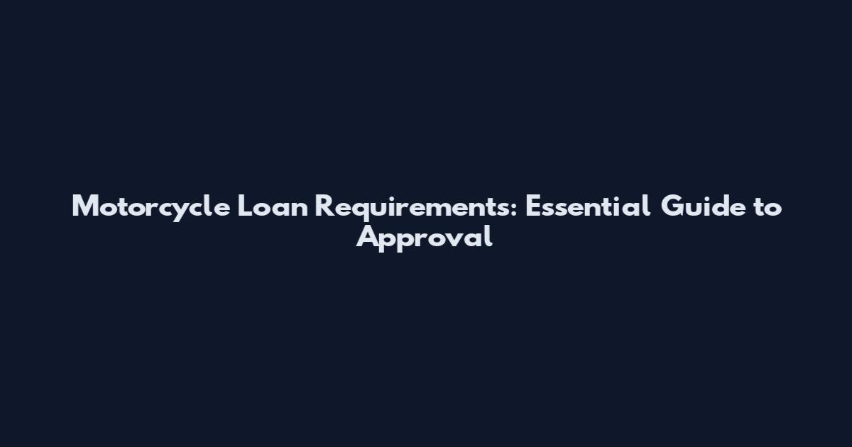 Motorcycle Loan Requirements: Essential Guide to Approval