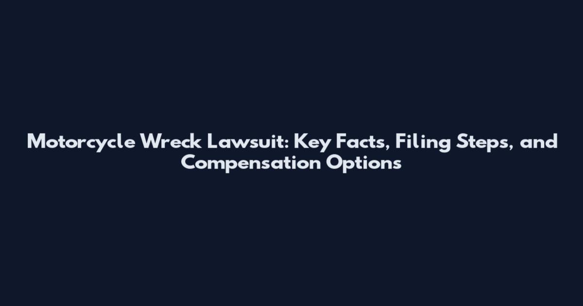Motorcycle Wreck Lawsuit: Key Facts, Filing Steps, and Compensation Options