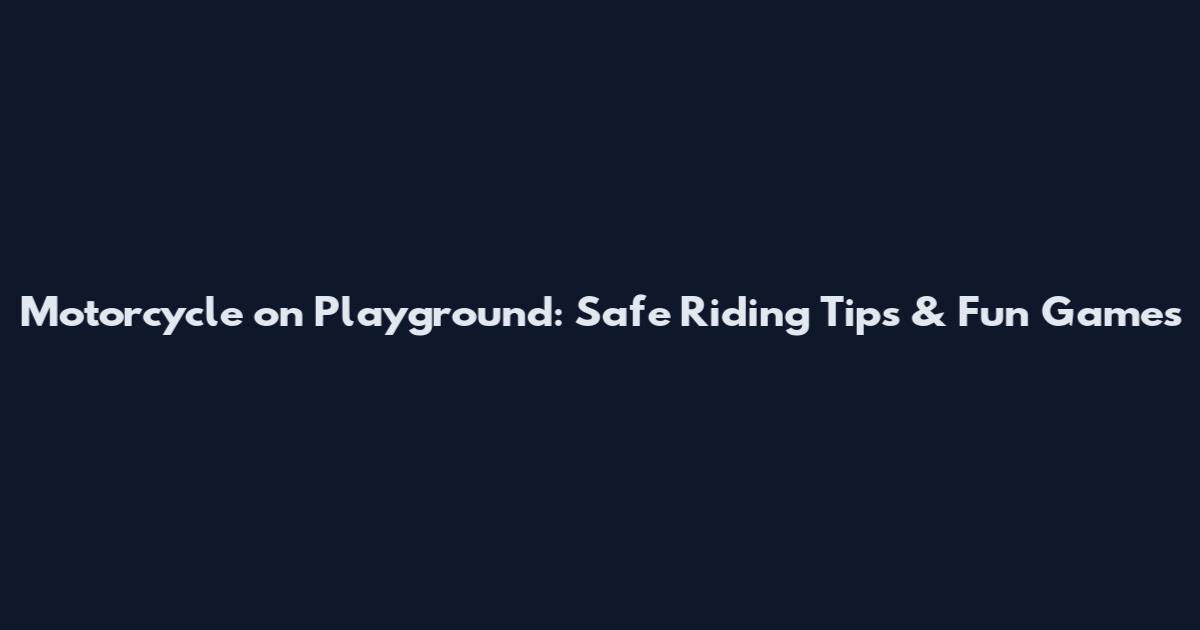 Motorcycle on Playground: Safe Riding Tips & Fun Games