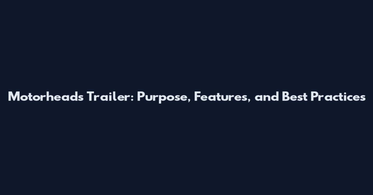Motorheads Trailer: Purpose, Features, and Best Practices