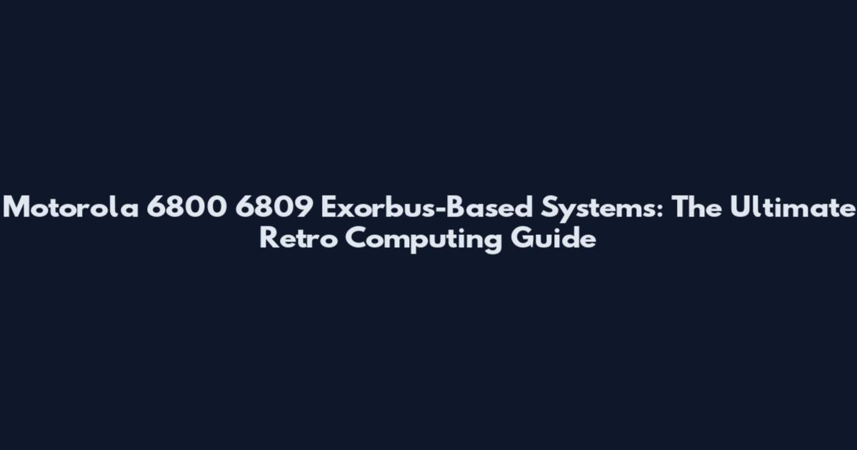 Motorola 6800 6809 Exorbus-Based Systems: The Ultimate Retro Computing Guide