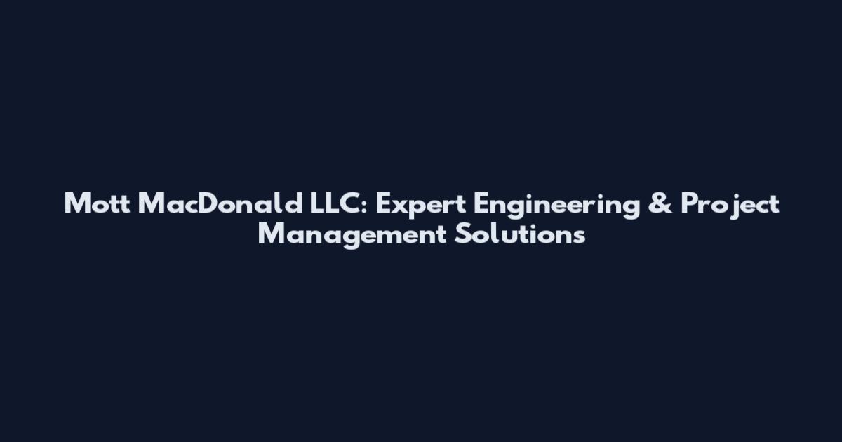 Mott MacDonald LLC: Expert Engineering & Project Management Solutions