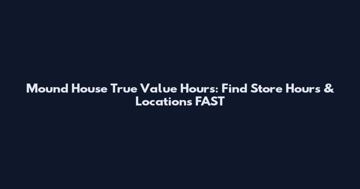Mound House True Value Hours: Find Store Hours & Locations FAST