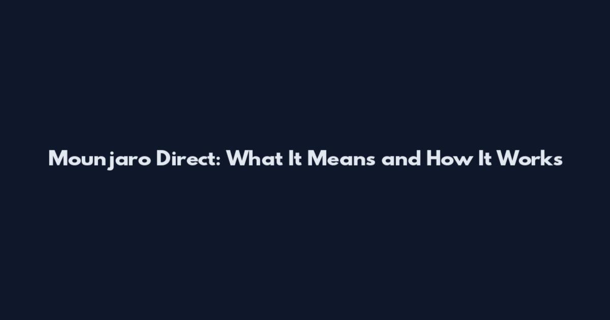 Mounjaro Direct: What It Means and How It Works