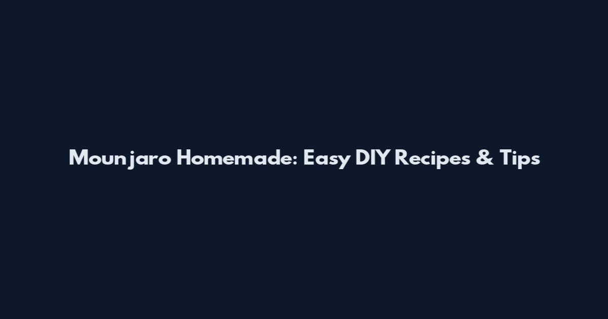 Mounjaro Homemade: Easy DIY Recipes & Tips