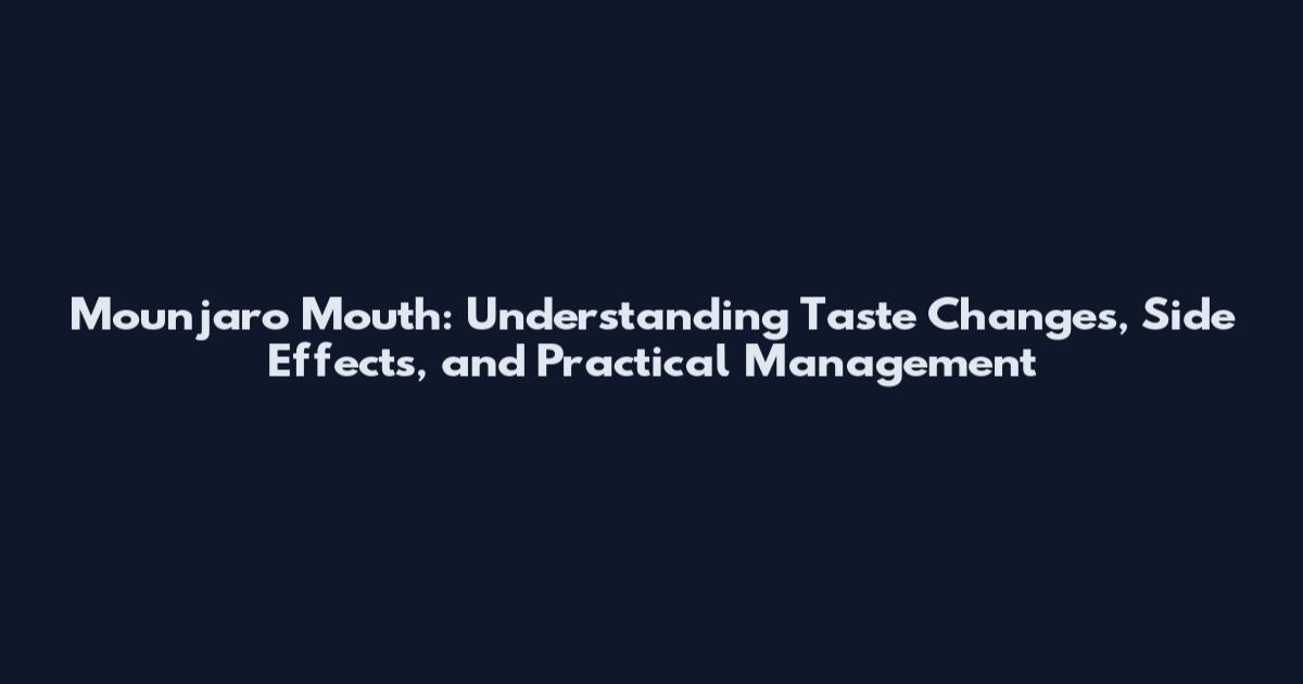 Mounjaro Mouth: Understanding Taste Changes, Side Effects, and Practical Management