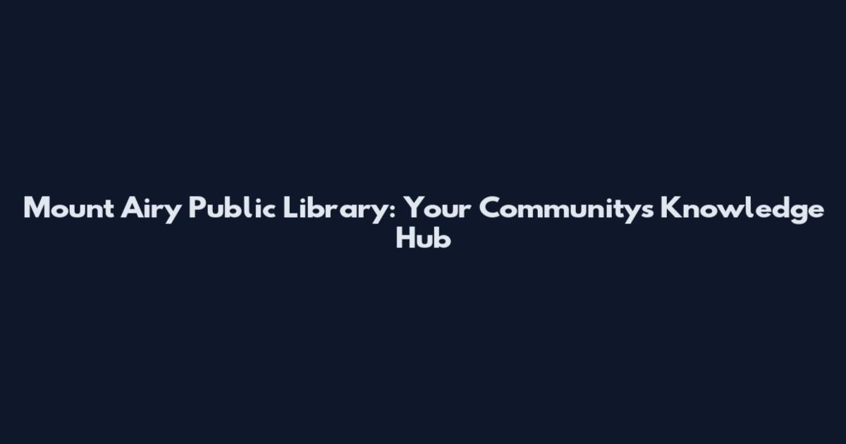 Mount Airy Public Library: Your Community's Knowledge Hub