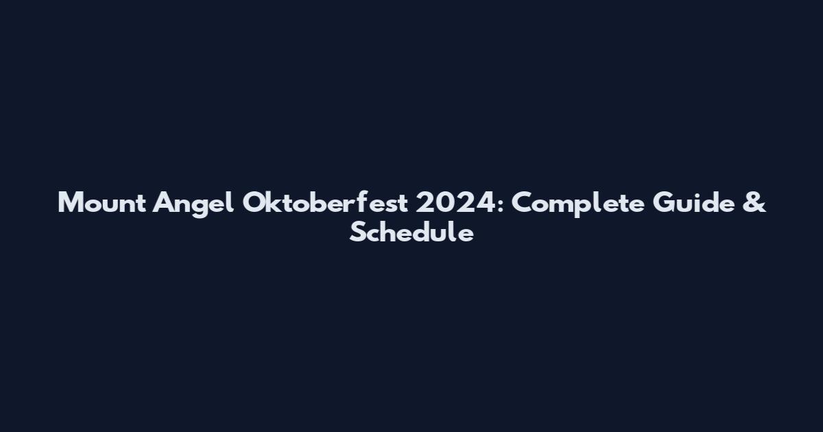 Mount Angel Oktoberfest 2024: Complete Guide & Schedule