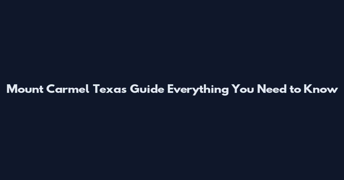 Mount Carmel Texas Guide Everything You Need to Know