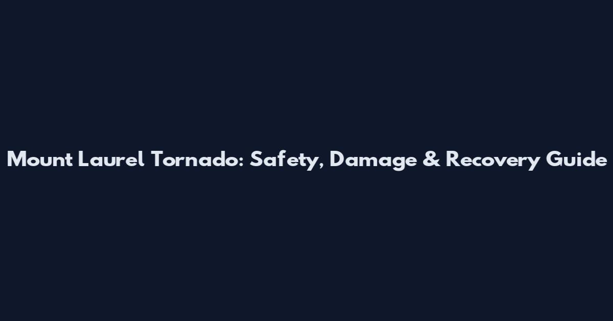 Mount Laurel Tornado: Safety, Damage & Recovery Guide
