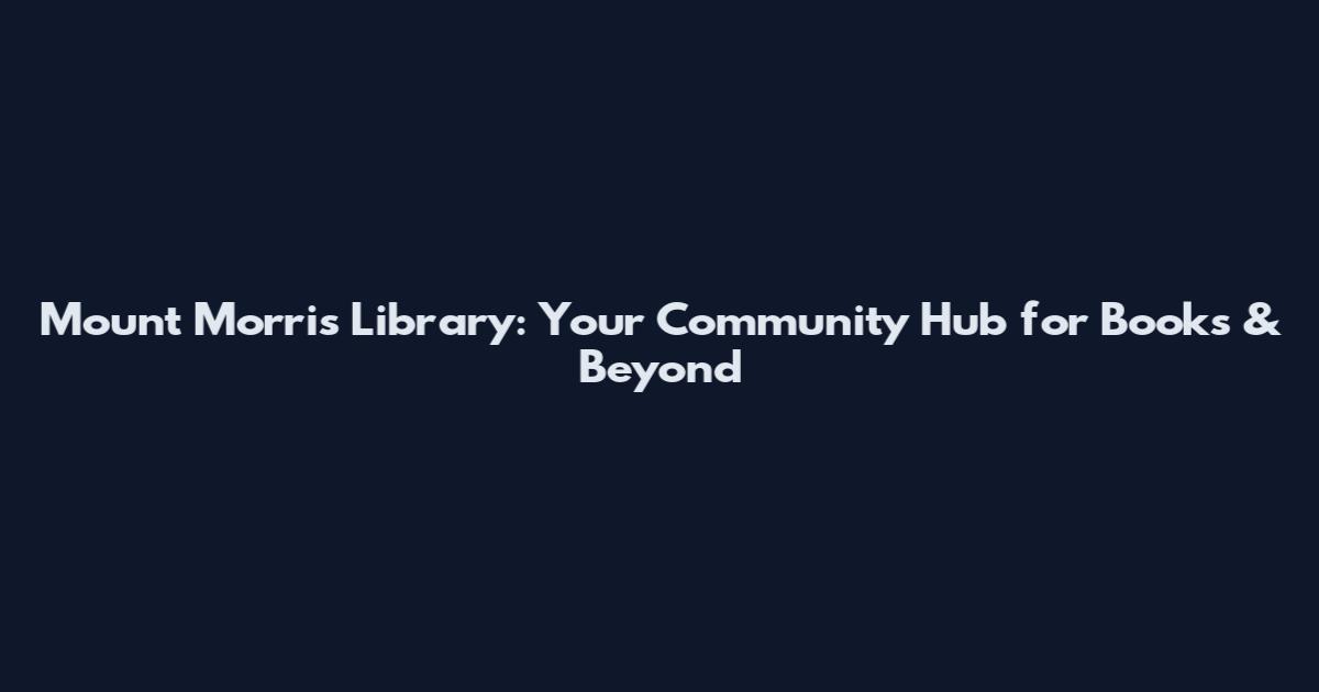 Mount Morris Library: Your Community Hub for Books & Beyond