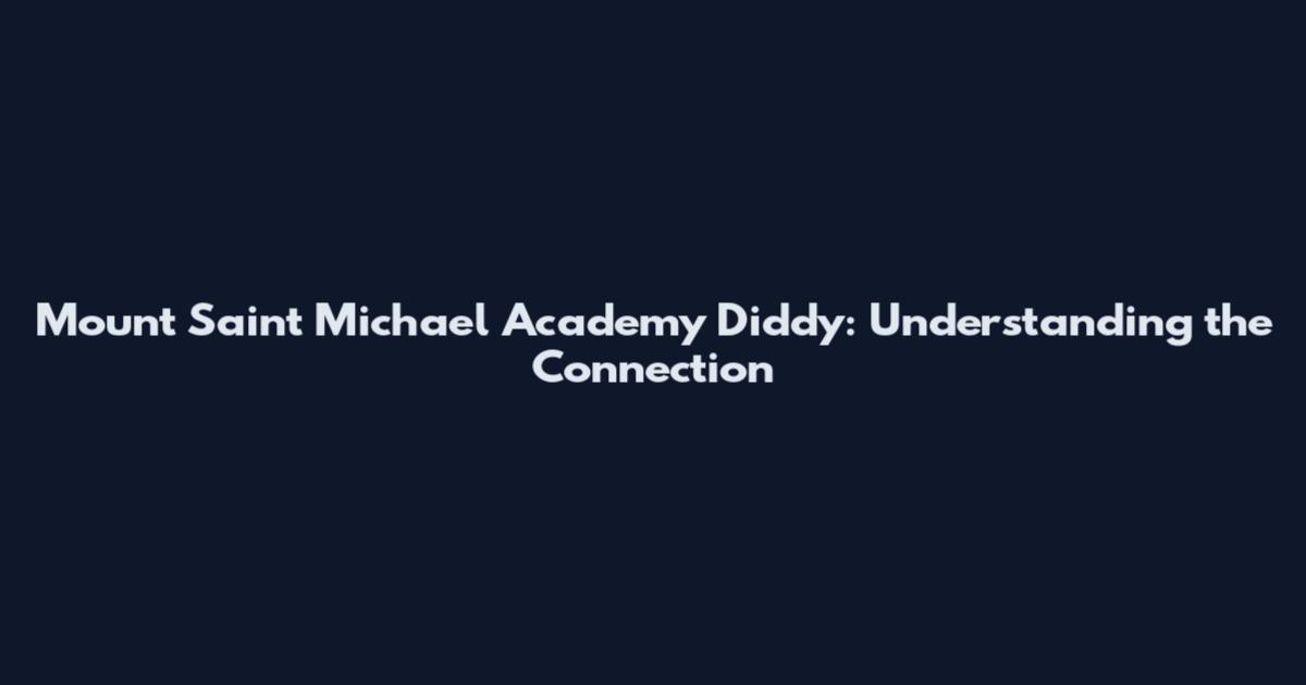 Mount Saint Michael Academy Diddy: Understanding the Connection