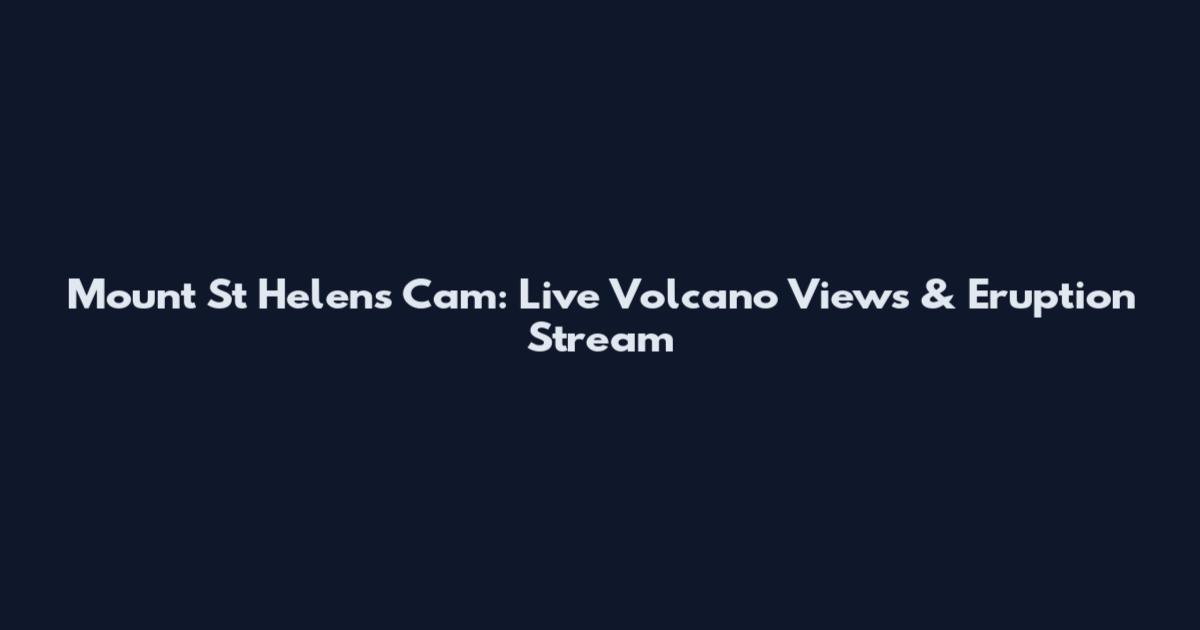 Mount St Helens Cam: Live Volcano Views & Eruption Stream
