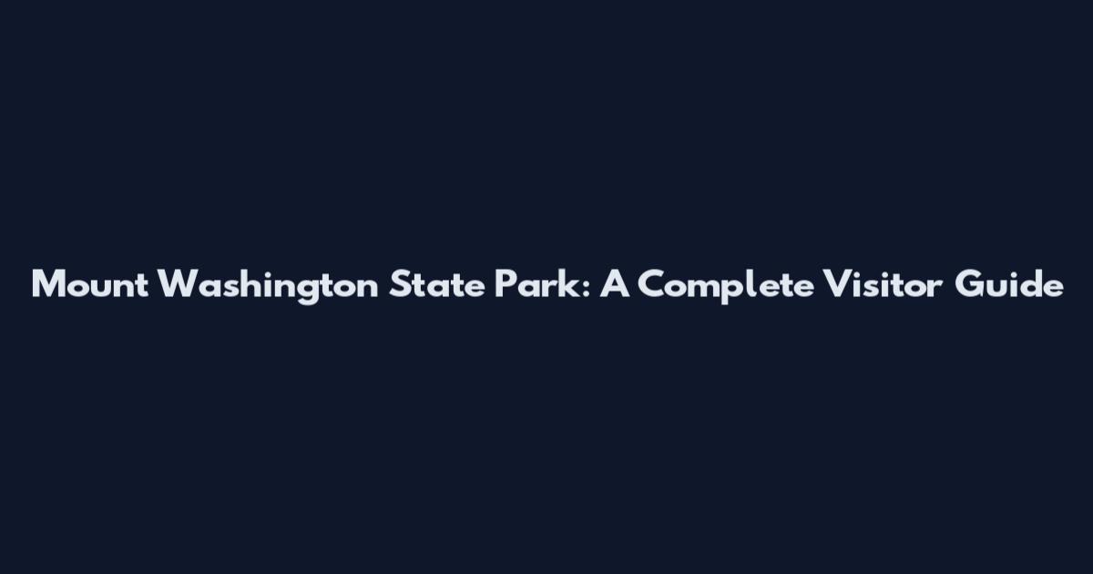 Mount Washington State Park: A Complete Visitor Guide
