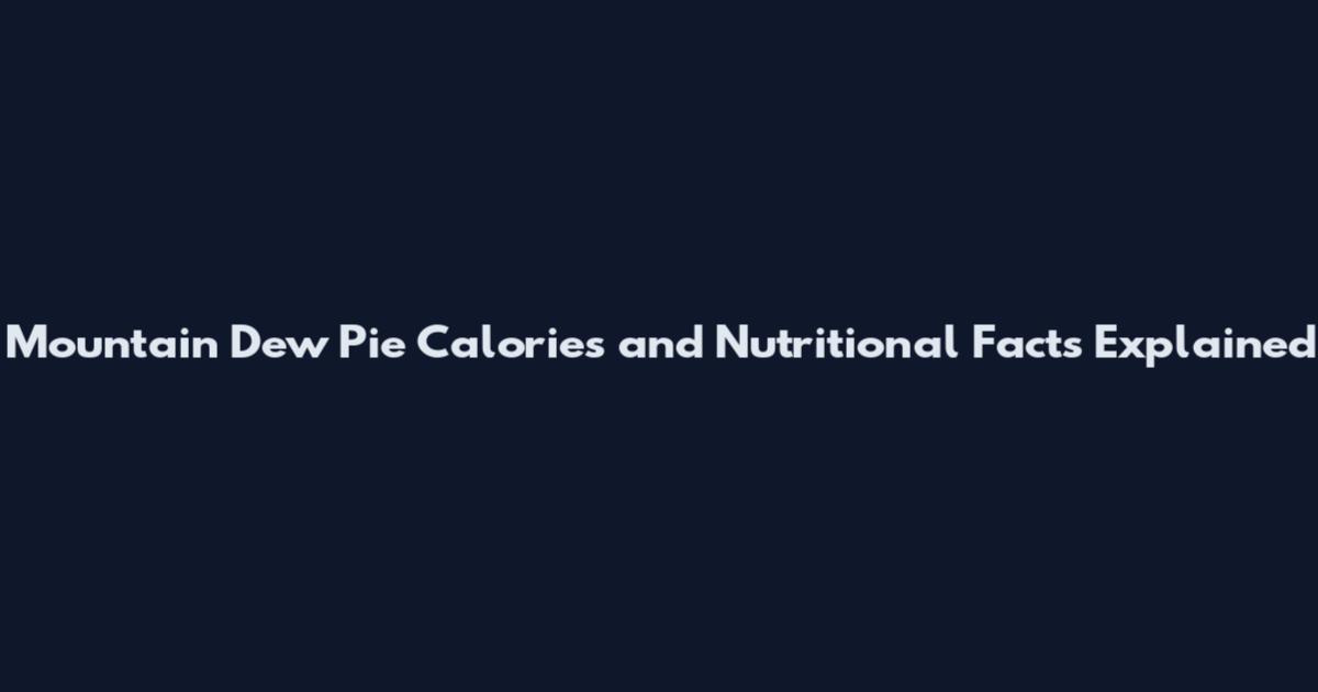 Mountain Dew Pie Calories and Nutritional Facts Explained