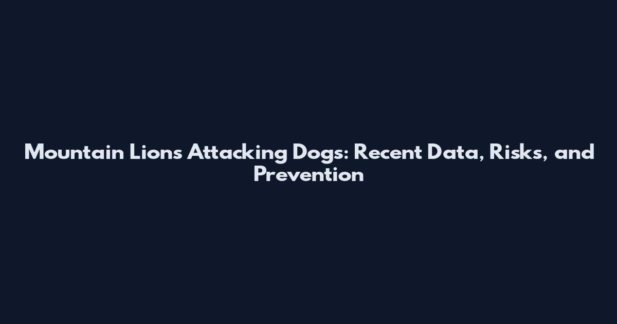 Mountain Lions Attacking Dogs: Recent Data, Risks, and Prevention