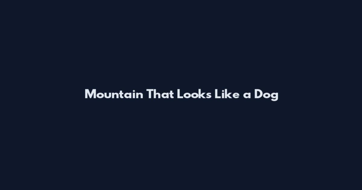 Mountain That Looks Like a Dog