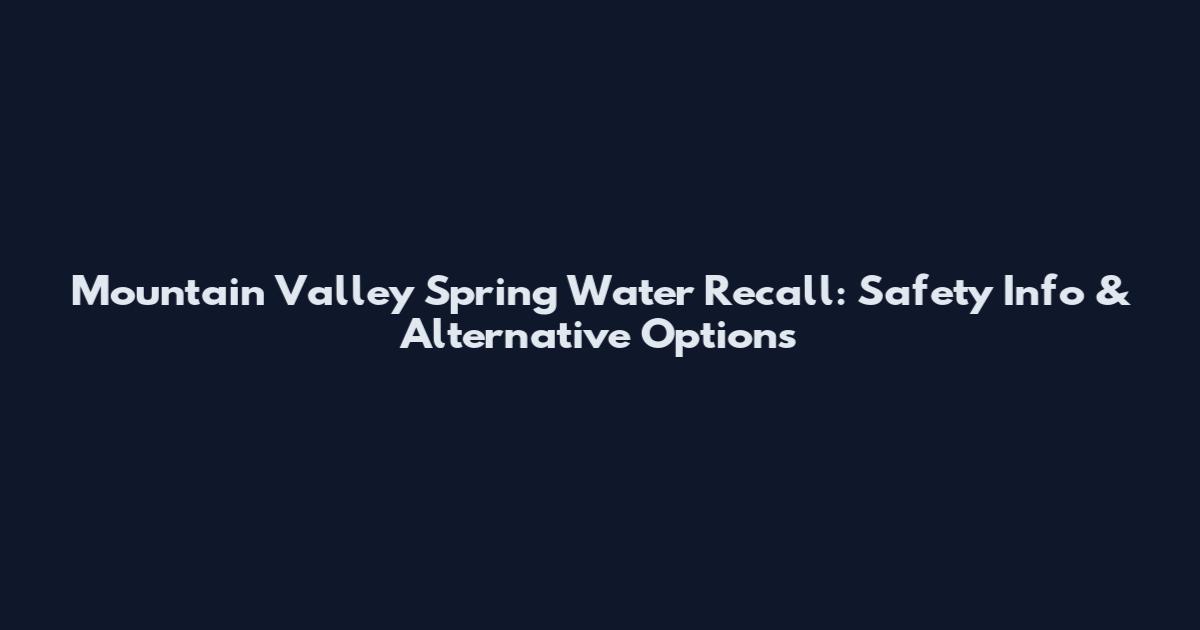 Mountain Valley Spring Water Recall: Safety Info & Alternative Options