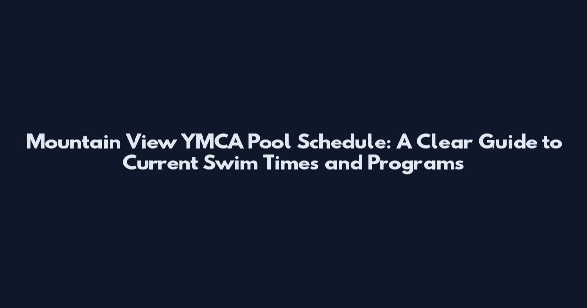 Mountain View YMCA Pool Schedule: A Clear Guide to Current Swim Times and Programs