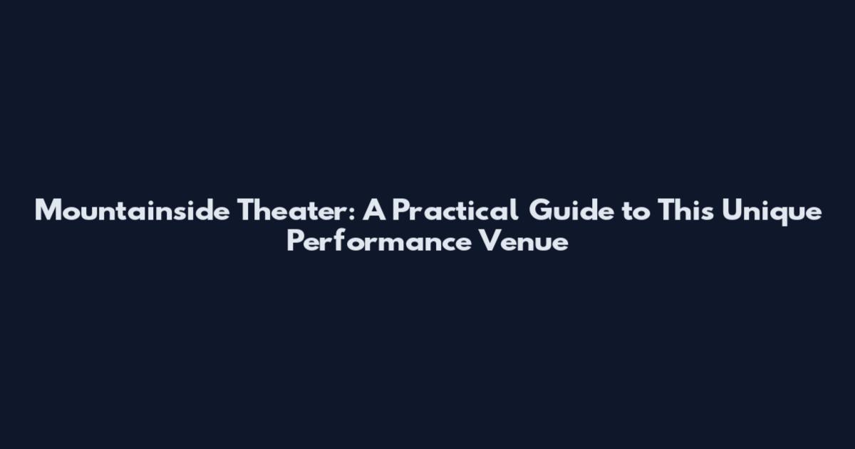 Mountainside Theater: A Practical Guide to This Unique Performance Venue