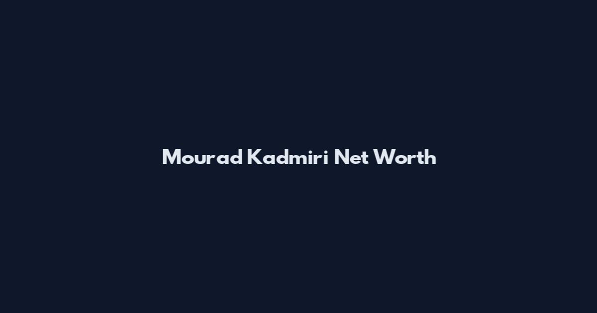 Mourad Kadmiri Net Worth