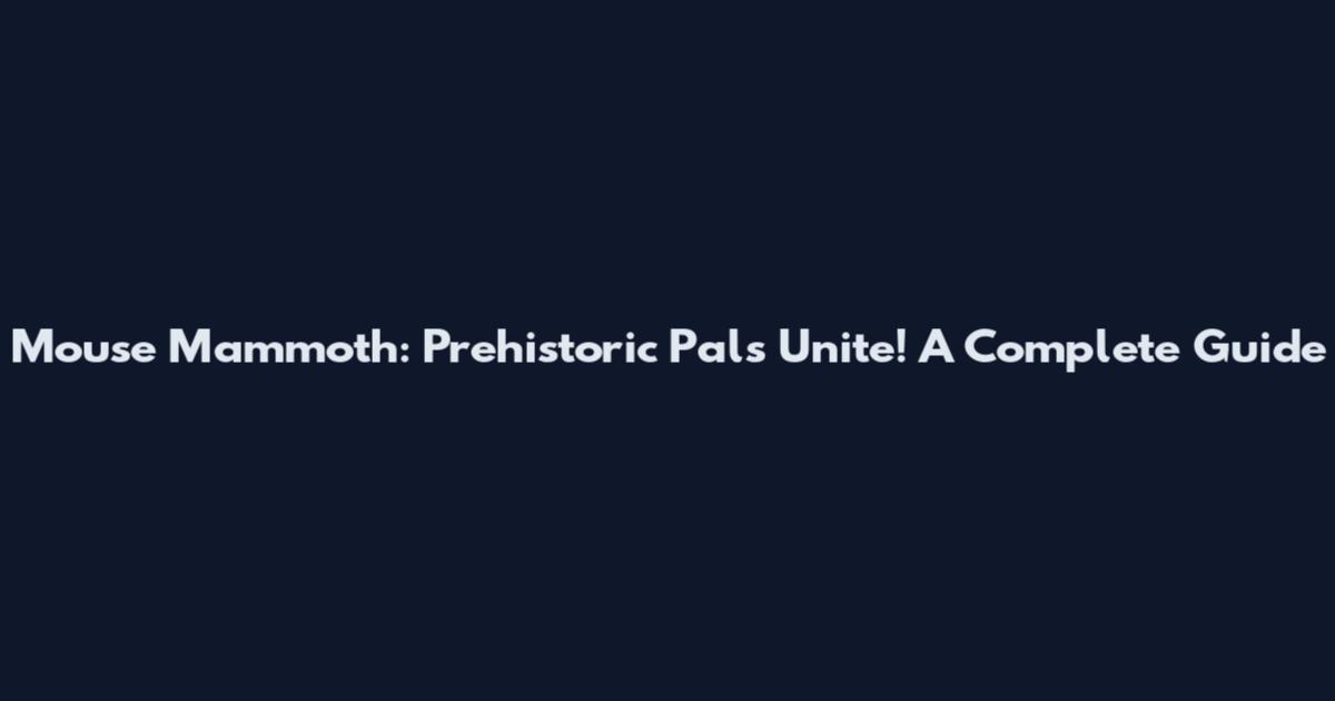 Mouse Mammoth: Prehistoric Pals Unite! A Complete Guide