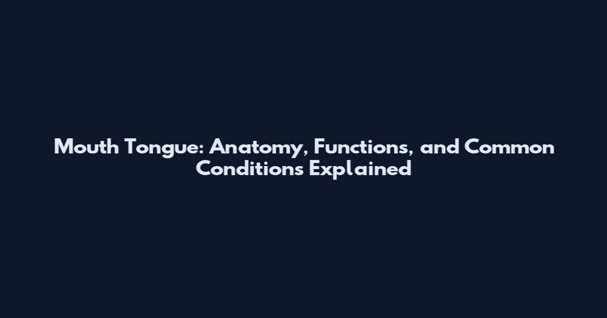 Mouth Tongue: Anatomy, Functions, and Common Conditions Explained