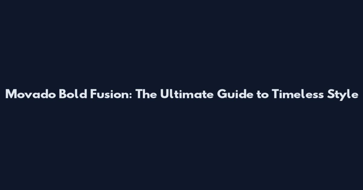 Movado Bold Fusion: The Ultimate Guide to Timeless Style