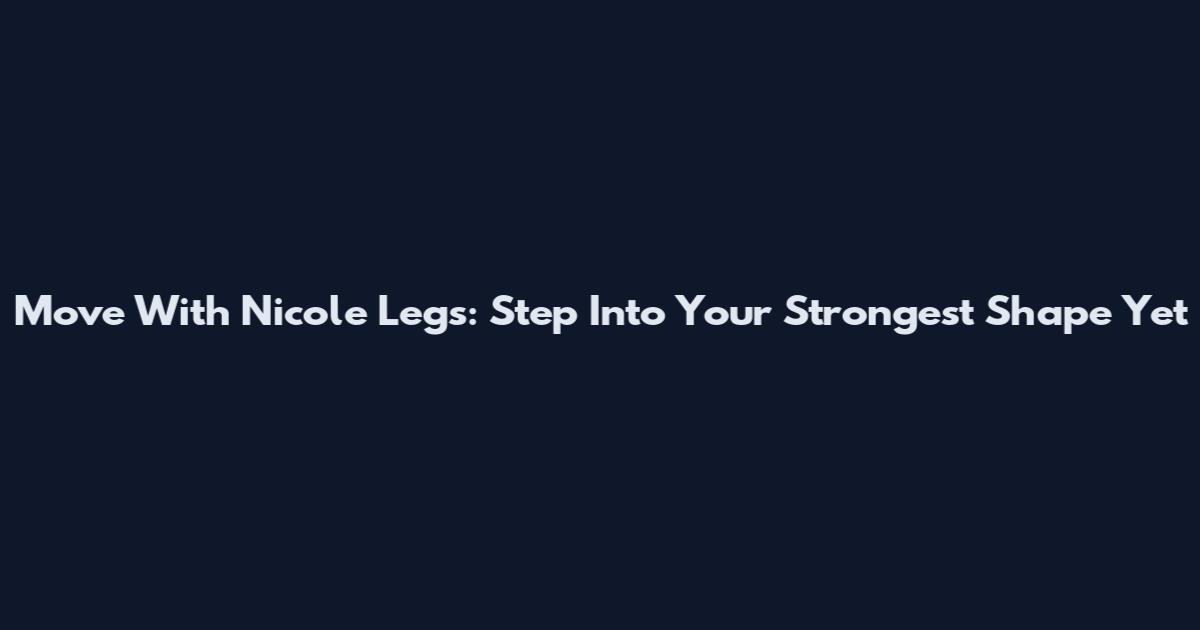 Move With Nicole Legs: Step Into Your Strongest Shape Yet